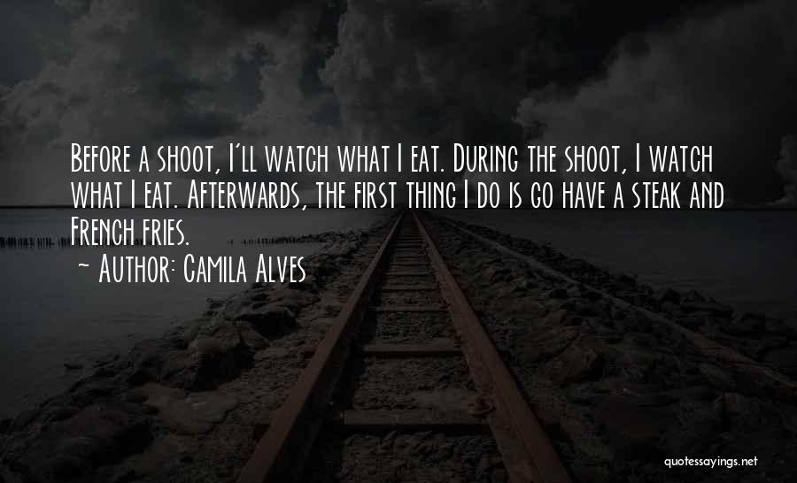 Camila Alves Quotes: Before A Shoot, I'll Watch What I Eat. During The Shoot, I Watch What I Eat. Afterwards, The First Thing