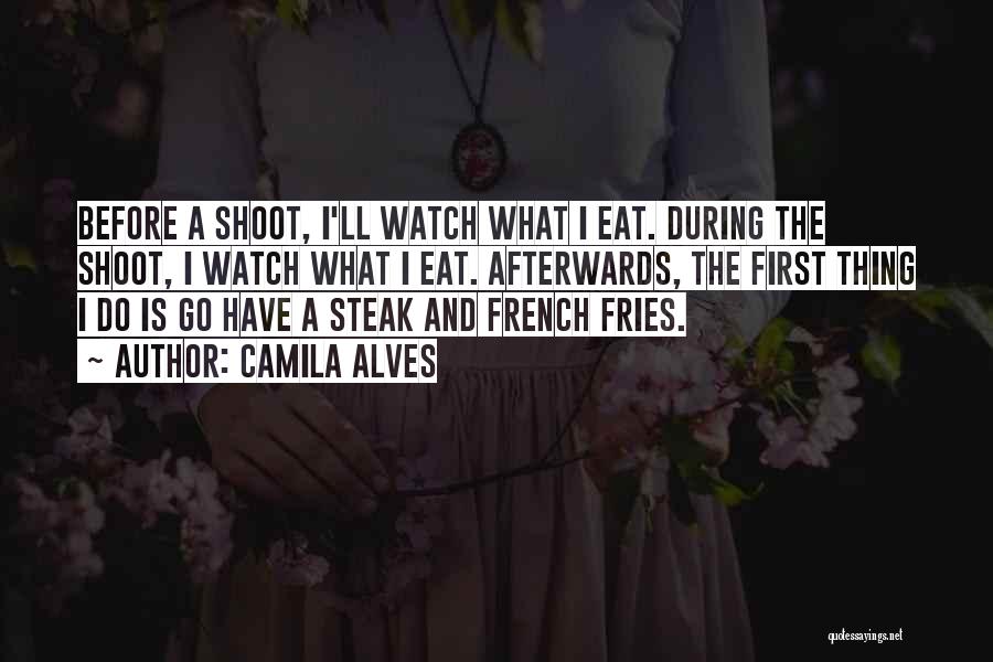 Camila Alves Quotes: Before A Shoot, I'll Watch What I Eat. During The Shoot, I Watch What I Eat. Afterwards, The First Thing