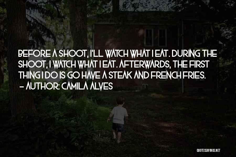 Camila Alves Quotes: Before A Shoot, I'll Watch What I Eat. During The Shoot, I Watch What I Eat. Afterwards, The First Thing