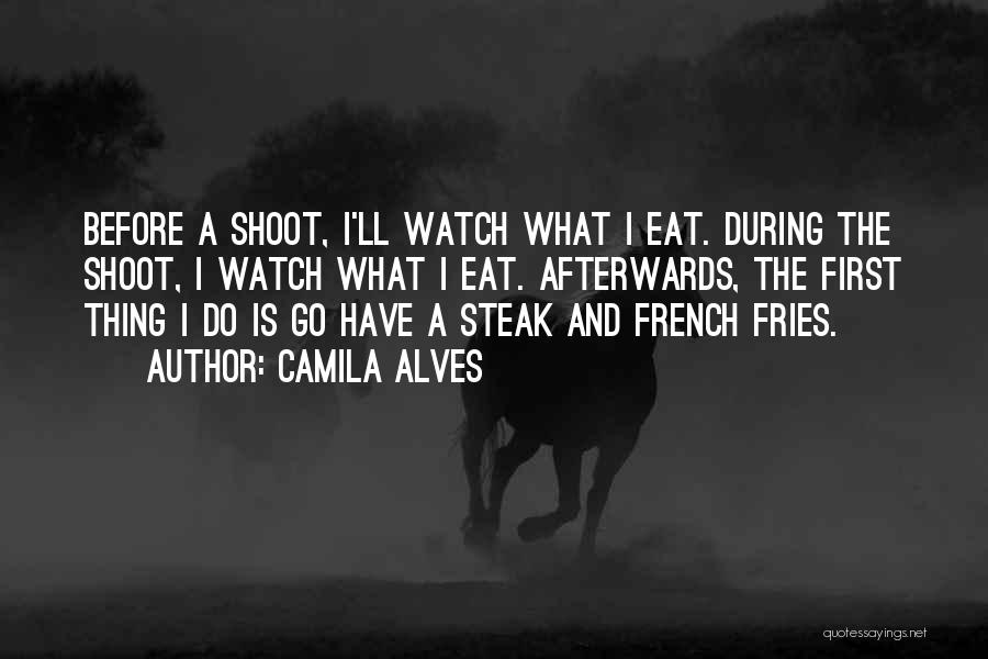 Camila Alves Quotes: Before A Shoot, I'll Watch What I Eat. During The Shoot, I Watch What I Eat. Afterwards, The First Thing