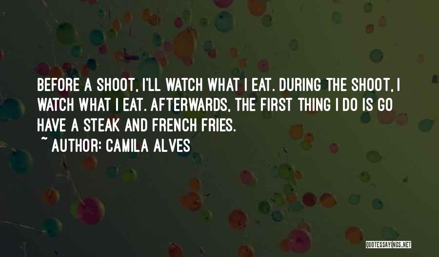 Camila Alves Quotes: Before A Shoot, I'll Watch What I Eat. During The Shoot, I Watch What I Eat. Afterwards, The First Thing