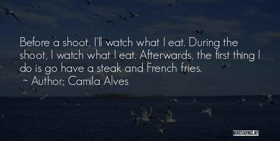 Camila Alves Quotes: Before A Shoot, I'll Watch What I Eat. During The Shoot, I Watch What I Eat. Afterwards, The First Thing