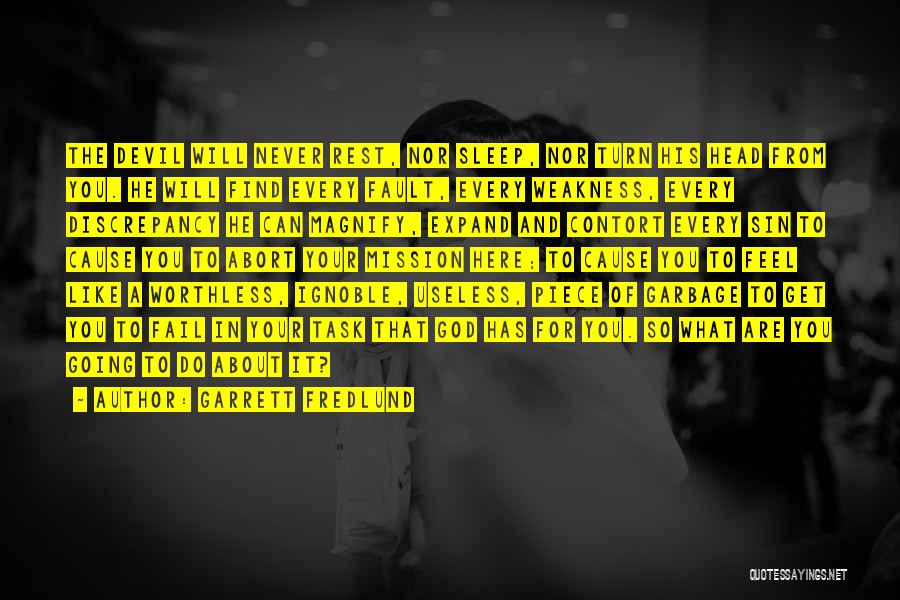 Garrett Fredlund Quotes: The Devil Will Never Rest, Nor Sleep, Nor Turn His Head From You. He Will Find Every Fault, Every Weakness,