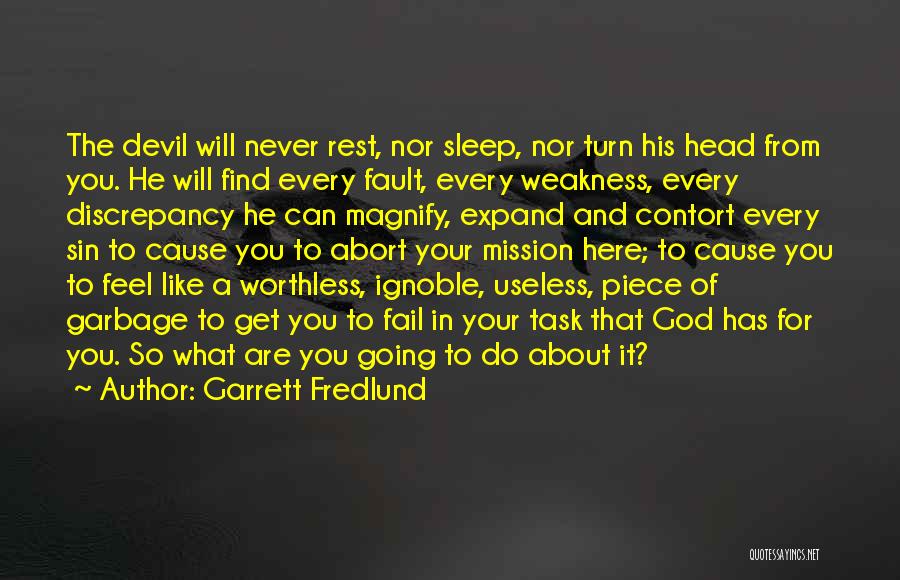Garrett Fredlund Quotes: The Devil Will Never Rest, Nor Sleep, Nor Turn His Head From You. He Will Find Every Fault, Every Weakness,