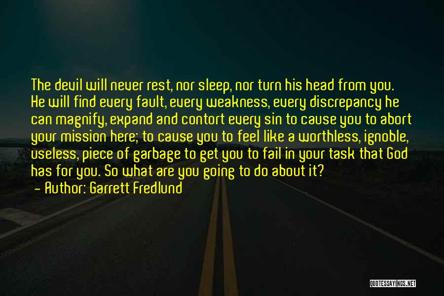 Garrett Fredlund Quotes: The Devil Will Never Rest, Nor Sleep, Nor Turn His Head From You. He Will Find Every Fault, Every Weakness,