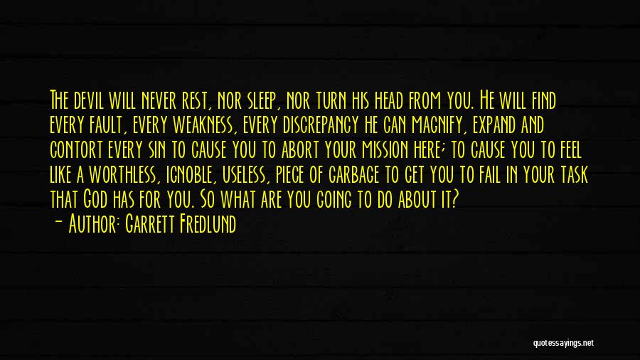 Garrett Fredlund Quotes: The Devil Will Never Rest, Nor Sleep, Nor Turn His Head From You. He Will Find Every Fault, Every Weakness,