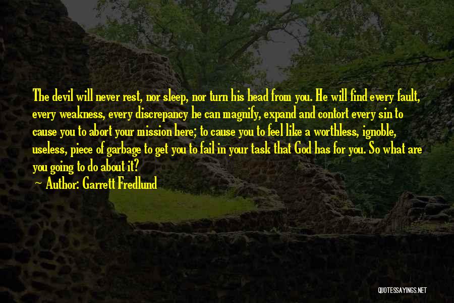 Garrett Fredlund Quotes: The Devil Will Never Rest, Nor Sleep, Nor Turn His Head From You. He Will Find Every Fault, Every Weakness,