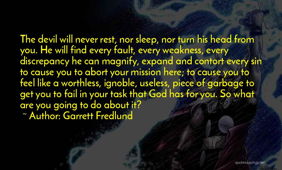 Garrett Fredlund Quotes: The Devil Will Never Rest, Nor Sleep, Nor Turn His Head From You. He Will Find Every Fault, Every Weakness,