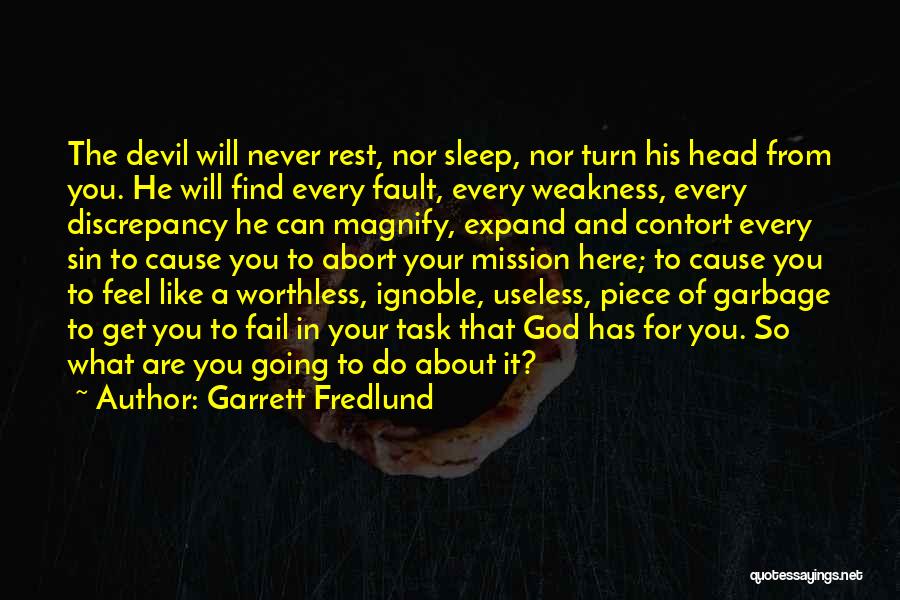 Garrett Fredlund Quotes: The Devil Will Never Rest, Nor Sleep, Nor Turn His Head From You. He Will Find Every Fault, Every Weakness,