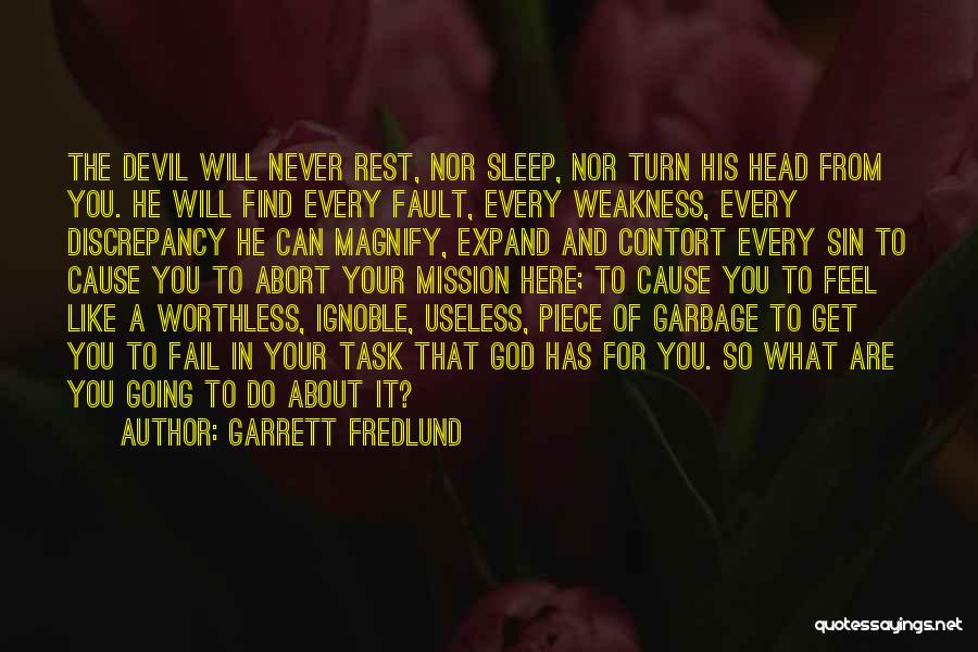 Garrett Fredlund Quotes: The Devil Will Never Rest, Nor Sleep, Nor Turn His Head From You. He Will Find Every Fault, Every Weakness,