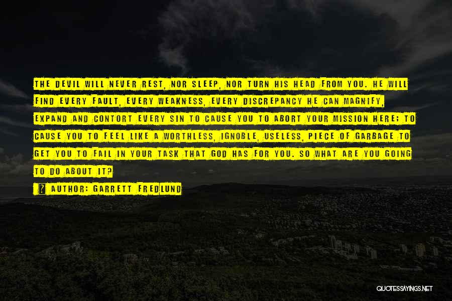 Garrett Fredlund Quotes: The Devil Will Never Rest, Nor Sleep, Nor Turn His Head From You. He Will Find Every Fault, Every Weakness,