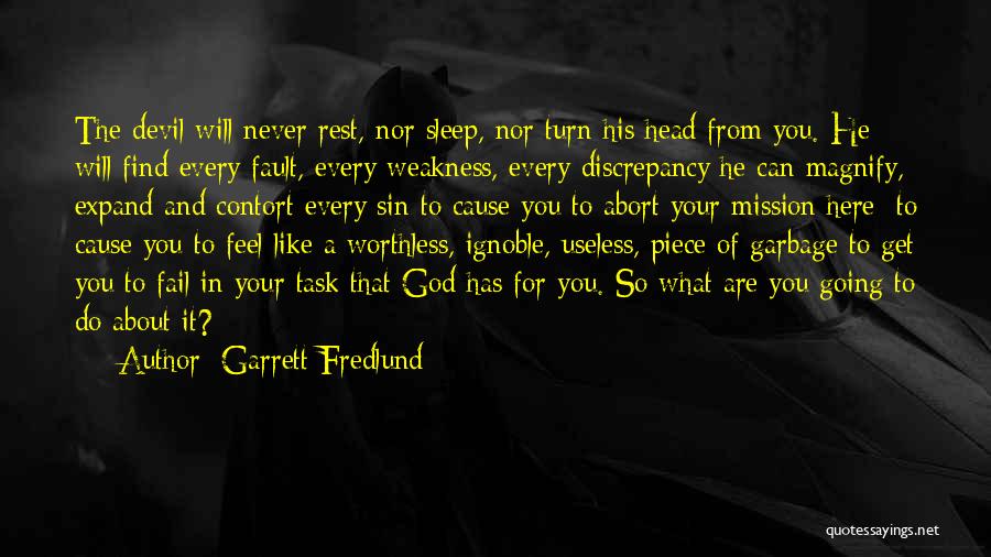 Garrett Fredlund Quotes: The Devil Will Never Rest, Nor Sleep, Nor Turn His Head From You. He Will Find Every Fault, Every Weakness,