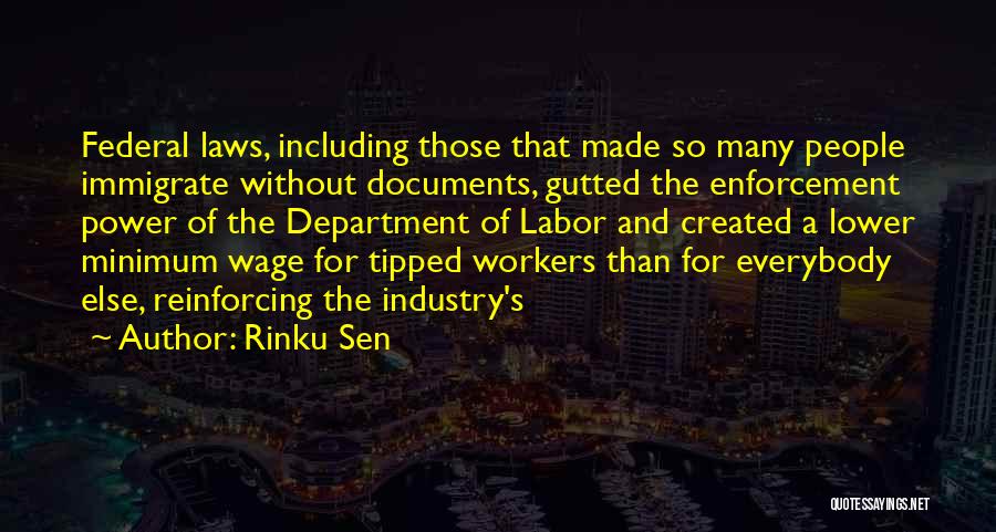 Rinku Sen Quotes: Federal Laws, Including Those That Made So Many People Immigrate Without Documents, Gutted The Enforcement Power Of The Department Of