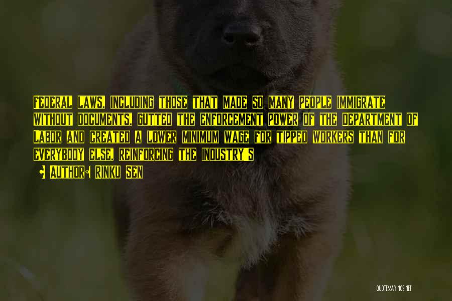 Rinku Sen Quotes: Federal Laws, Including Those That Made So Many People Immigrate Without Documents, Gutted The Enforcement Power Of The Department Of