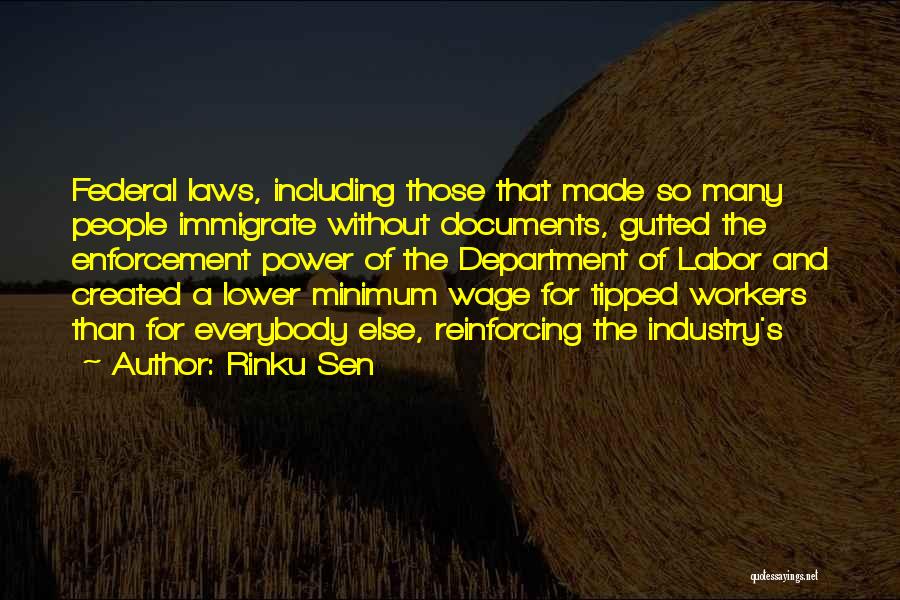 Rinku Sen Quotes: Federal Laws, Including Those That Made So Many People Immigrate Without Documents, Gutted The Enforcement Power Of The Department Of