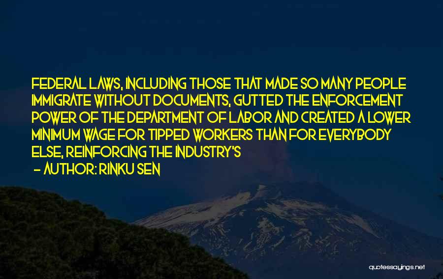 Rinku Sen Quotes: Federal Laws, Including Those That Made So Many People Immigrate Without Documents, Gutted The Enforcement Power Of The Department Of