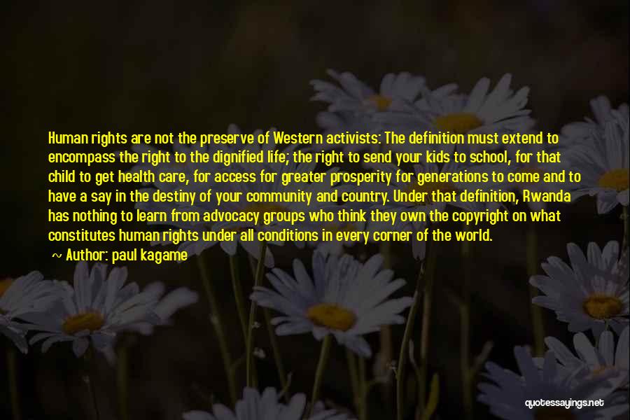 Paul Kagame Quotes: Human Rights Are Not The Preserve Of Western Activists: The Definition Must Extend To Encompass The Right To The Dignified