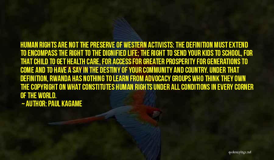 Paul Kagame Quotes: Human Rights Are Not The Preserve Of Western Activists: The Definition Must Extend To Encompass The Right To The Dignified