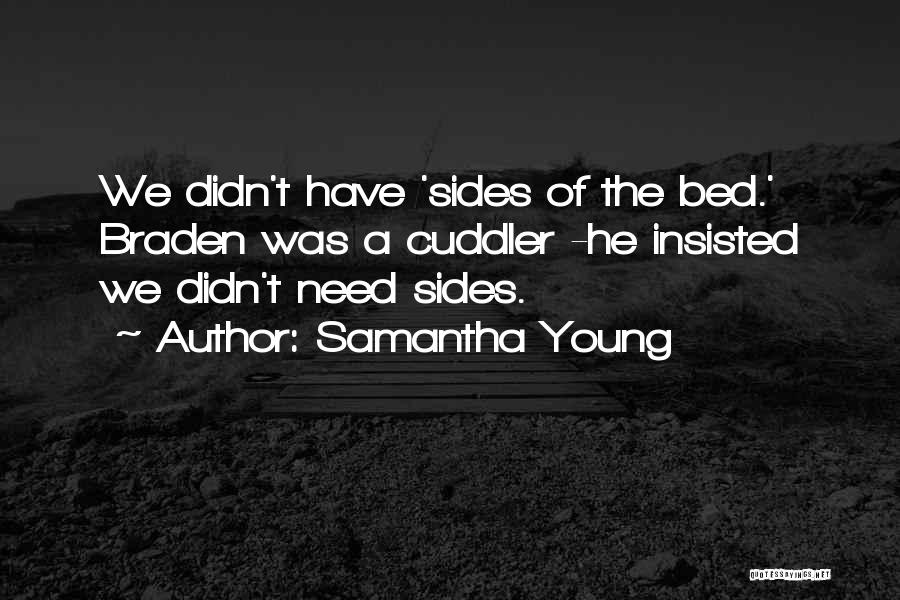 Samantha Young Quotes: We Didn't Have 'sides Of The Bed.' Braden Was A Cuddler -he Insisted We Didn't Need Sides.