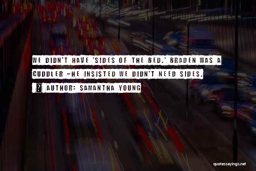 Samantha Young Quotes: We Didn't Have 'sides Of The Bed.' Braden Was A Cuddler -he Insisted We Didn't Need Sides.