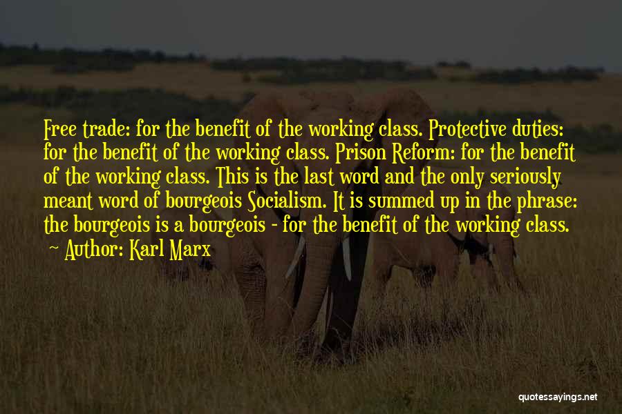 Karl Marx Quotes: Free Trade: For The Benefit Of The Working Class. Protective Duties: For The Benefit Of The Working Class. Prison Reform: