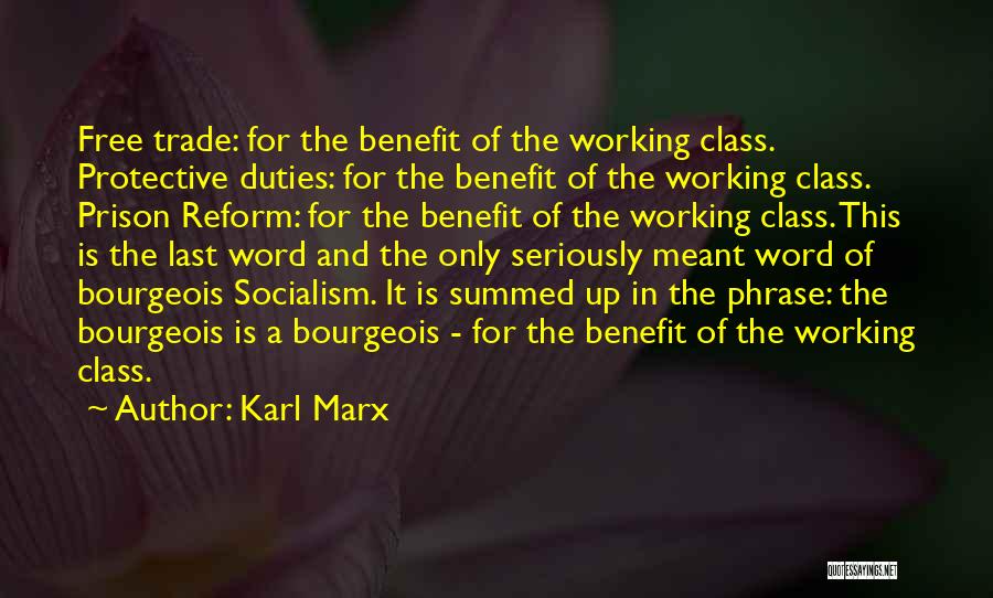 Karl Marx Quotes: Free Trade: For The Benefit Of The Working Class. Protective Duties: For The Benefit Of The Working Class. Prison Reform: