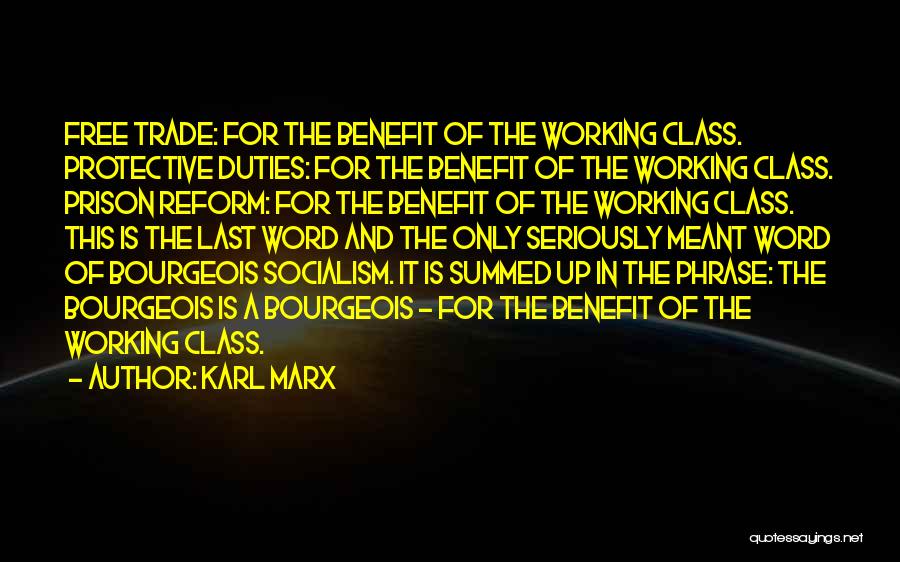 Karl Marx Quotes: Free Trade: For The Benefit Of The Working Class. Protective Duties: For The Benefit Of The Working Class. Prison Reform: