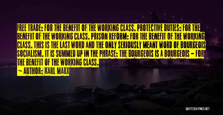 Karl Marx Quotes: Free Trade: For The Benefit Of The Working Class. Protective Duties: For The Benefit Of The Working Class. Prison Reform: