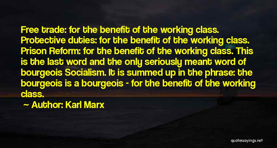 Karl Marx Quotes: Free Trade: For The Benefit Of The Working Class. Protective Duties: For The Benefit Of The Working Class. Prison Reform: