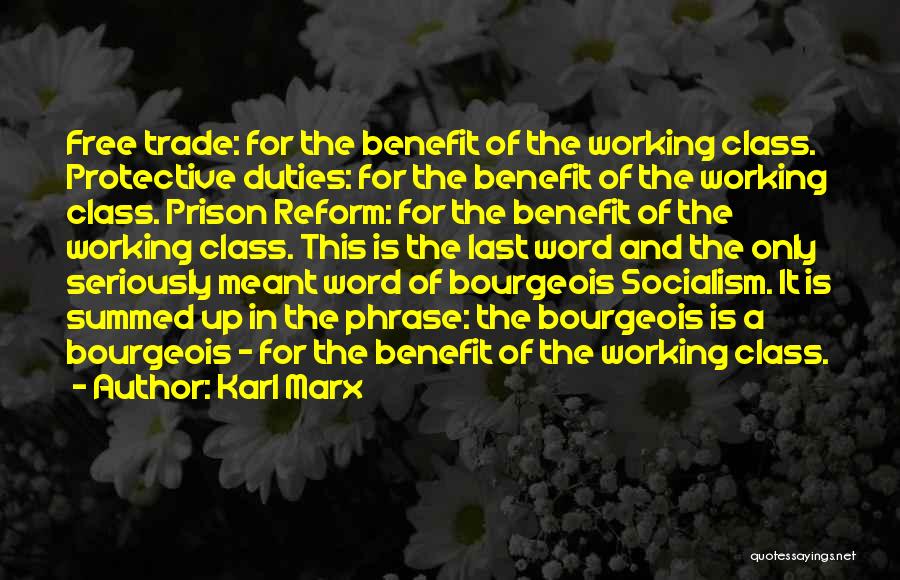 Karl Marx Quotes: Free Trade: For The Benefit Of The Working Class. Protective Duties: For The Benefit Of The Working Class. Prison Reform: