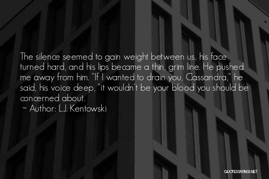 L.J. Kentowski Quotes: The Silence Seemed To Gain Weight Between Us, His Face Turned Hard, And His Lips Became A Thin, Grim Line.