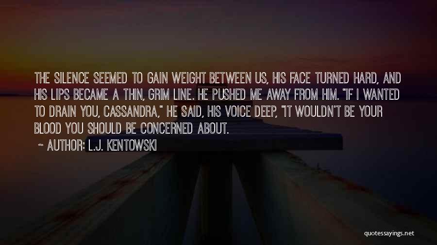 L.J. Kentowski Quotes: The Silence Seemed To Gain Weight Between Us, His Face Turned Hard, And His Lips Became A Thin, Grim Line.