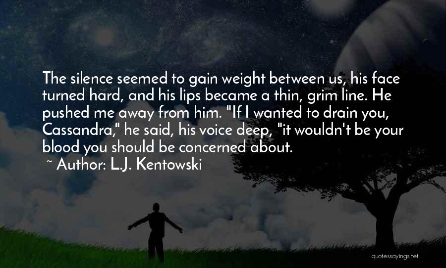 L.J. Kentowski Quotes: The Silence Seemed To Gain Weight Between Us, His Face Turned Hard, And His Lips Became A Thin, Grim Line.