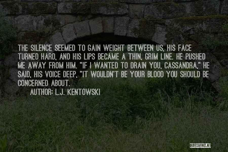 L.J. Kentowski Quotes: The Silence Seemed To Gain Weight Between Us, His Face Turned Hard, And His Lips Became A Thin, Grim Line.