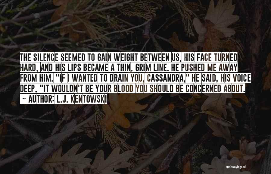 L.J. Kentowski Quotes: The Silence Seemed To Gain Weight Between Us, His Face Turned Hard, And His Lips Became A Thin, Grim Line.