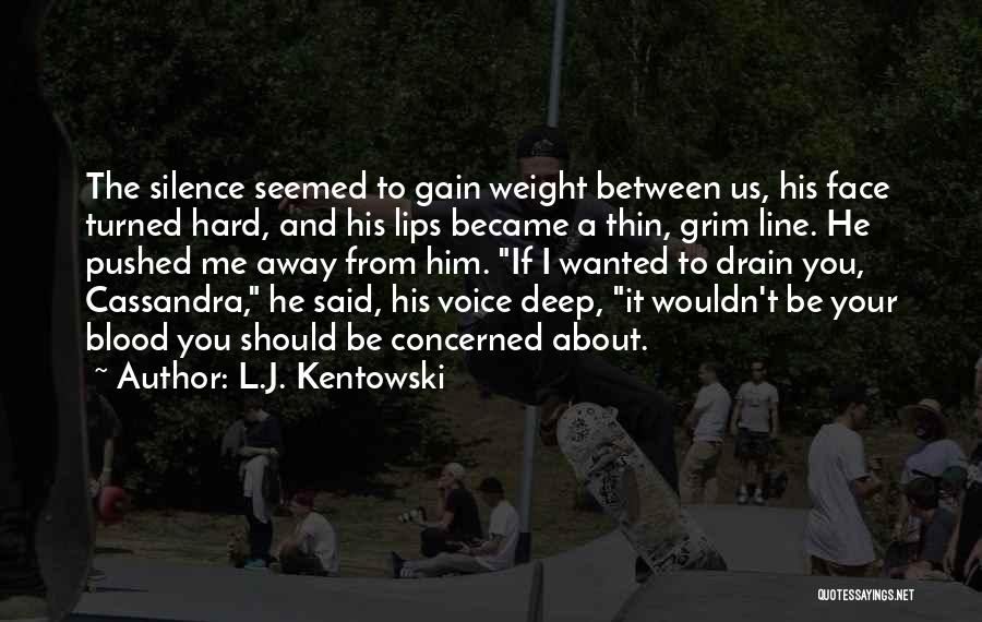 L.J. Kentowski Quotes: The Silence Seemed To Gain Weight Between Us, His Face Turned Hard, And His Lips Became A Thin, Grim Line.