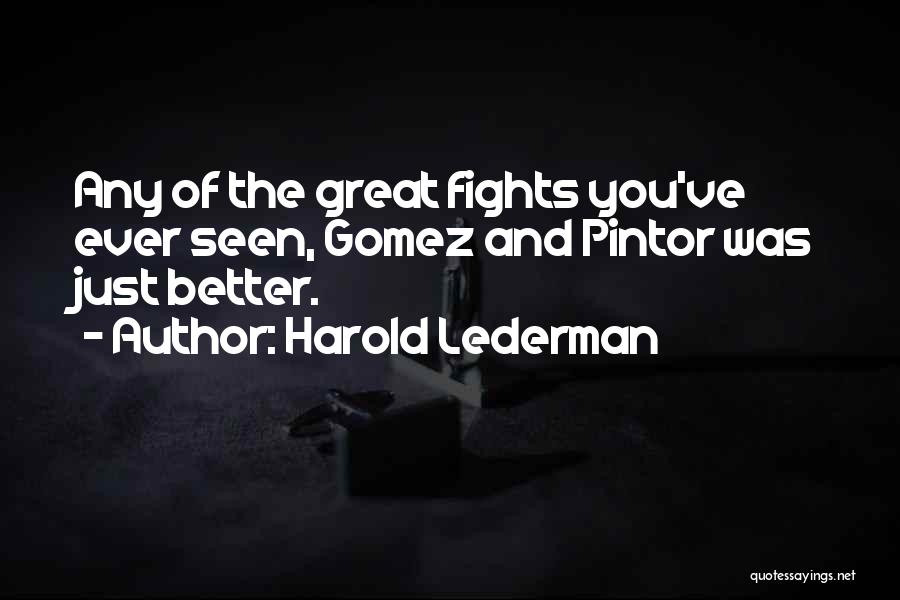Harold Lederman Quotes: Any Of The Great Fights You've Ever Seen, Gomez And Pintor Was Just Better.