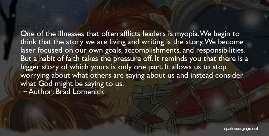 Brad Lomenick Quotes: One Of The Illnesses That Often Afflicts Leaders Is Myopia. We Begin To Think That The Story We Are Living