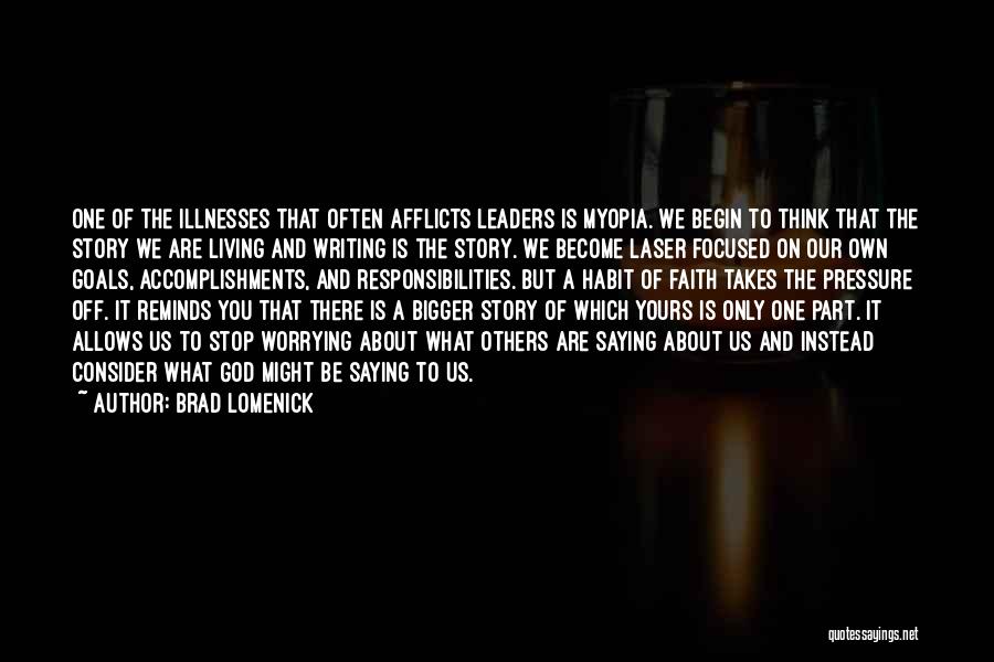 Brad Lomenick Quotes: One Of The Illnesses That Often Afflicts Leaders Is Myopia. We Begin To Think That The Story We Are Living