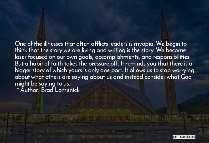 Brad Lomenick Quotes: One Of The Illnesses That Often Afflicts Leaders Is Myopia. We Begin To Think That The Story We Are Living