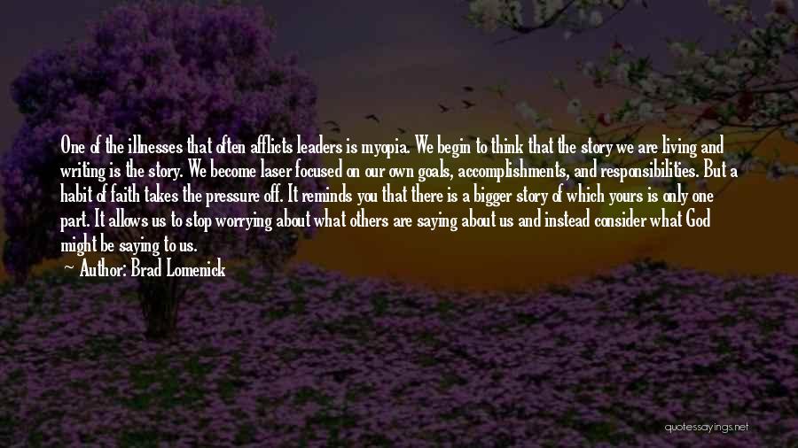 Brad Lomenick Quotes: One Of The Illnesses That Often Afflicts Leaders Is Myopia. We Begin To Think That The Story We Are Living