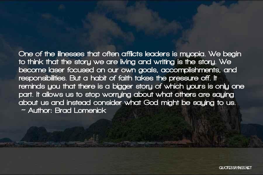 Brad Lomenick Quotes: One Of The Illnesses That Often Afflicts Leaders Is Myopia. We Begin To Think That The Story We Are Living