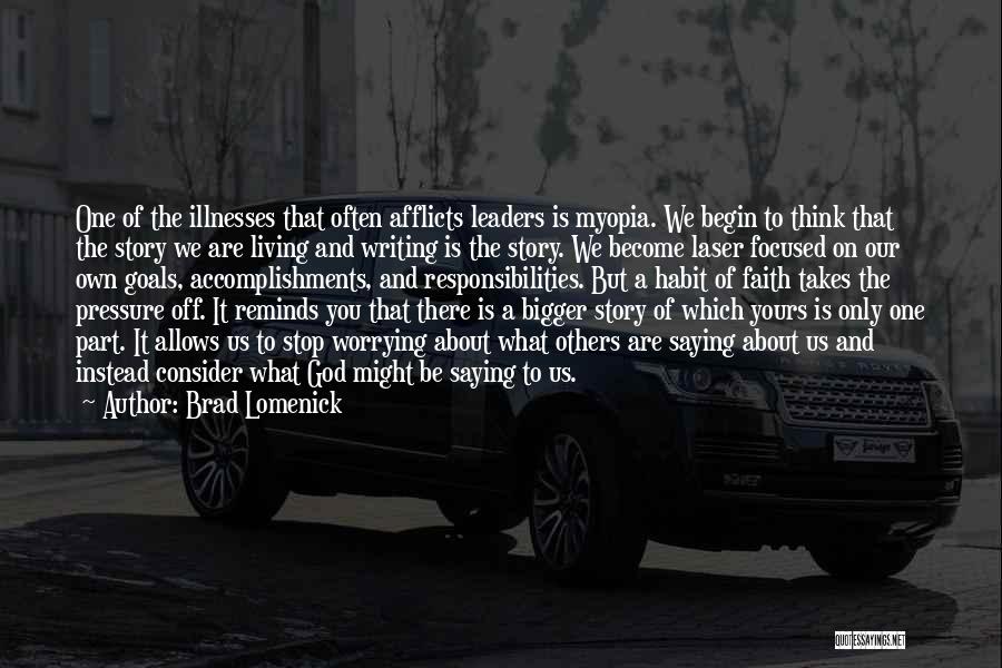 Brad Lomenick Quotes: One Of The Illnesses That Often Afflicts Leaders Is Myopia. We Begin To Think That The Story We Are Living