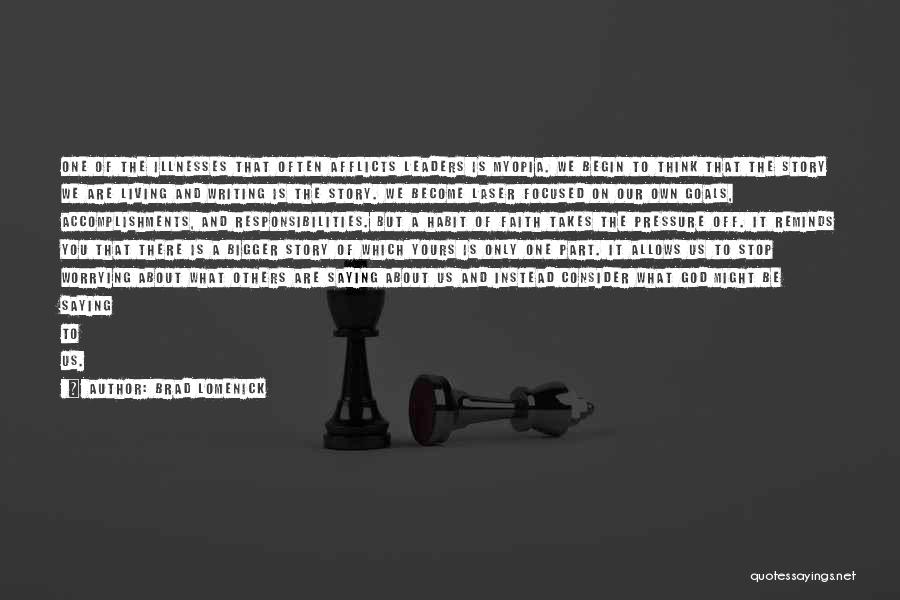 Brad Lomenick Quotes: One Of The Illnesses That Often Afflicts Leaders Is Myopia. We Begin To Think That The Story We Are Living