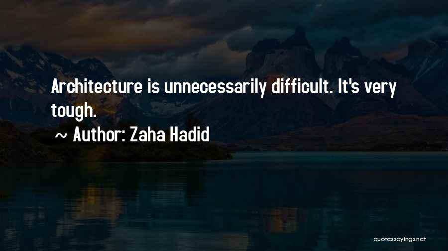 Zaha Hadid Quotes: Architecture Is Unnecessarily Difficult. It's Very Tough.