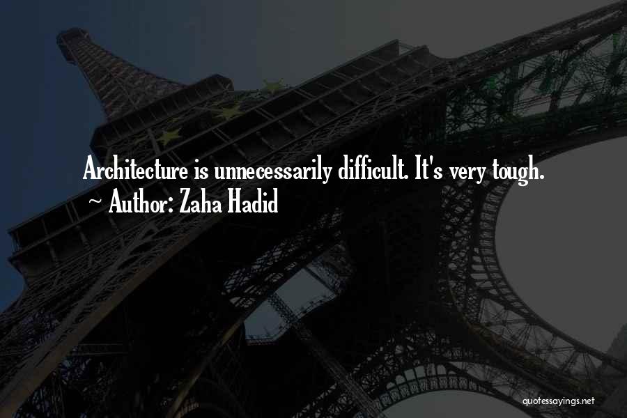 Zaha Hadid Quotes: Architecture Is Unnecessarily Difficult. It's Very Tough.