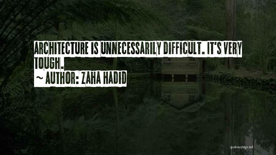 Zaha Hadid Quotes: Architecture Is Unnecessarily Difficult. It's Very Tough.