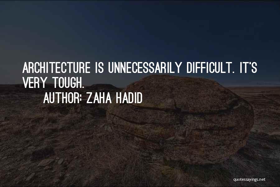 Zaha Hadid Quotes: Architecture Is Unnecessarily Difficult. It's Very Tough.