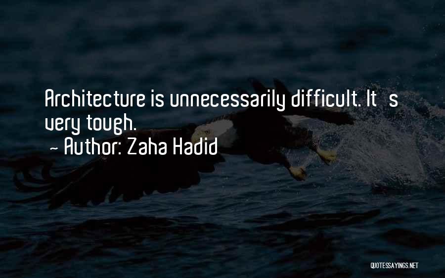 Zaha Hadid Quotes: Architecture Is Unnecessarily Difficult. It's Very Tough.