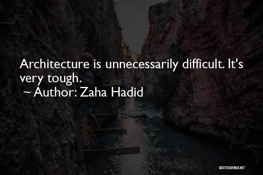 Zaha Hadid Quotes: Architecture Is Unnecessarily Difficult. It's Very Tough.